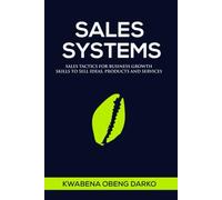 SALES SYSTEMS: SALES TACTICS FOR BUSINESS GROWTH. SKILLS TO SELL IDEAS, PRODUCTS AND SERVICES