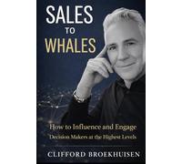 Sales to Whales: How to Influence and Engage Decision Makers at the Highest Levels
