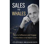 Sales to Whales: How to Influence and Engage Decision Makers at the Highest Levels