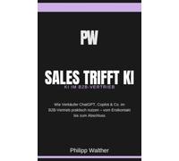 Sales trifft KI: Wie Verkäufer ChatGPT, Copilot & Co. im B2B-Vertrieb praktisch nutzen - vom Erstkontakt bis zum Abschluss (Für Erfolg in Führung und Vertrieb)