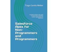 Salesforce Apex for Non-Programmers and Programmers: a guide for those who want to learn how to develop custom applications in Salesforce