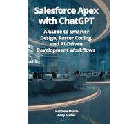 Salesforce Apex with ChatGPT: A Guide to Smarter Design, Faster Coding, and AI-Driven Development Workflows