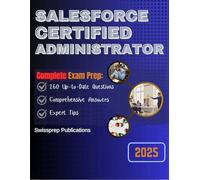 Salesforce Certified Administrator Exam prep 2025: 260 Up-to-date questions, Comprehensive answers and Expert tips