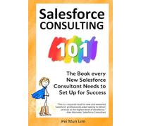 Salesforce Consulting 101: The Book every New Salesforce Consultant Needs to Set Up for Success (The 101 Series)
