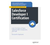 Salesforce Developer I Certification: Learn the Basics of Apex, Lightning Web Components, and Flow (Certification Study Companion Series)