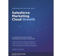 Salesforce Marketing Cloud Growth: A hands-on configuration and user guide for Marketing Cloud Growth and Data 360 (Summer '26)
