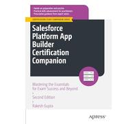 Salesforce Platform App Builder Certification Companion: Mastering the Essentials for Exam Success and Beyond (Certification Study Companion Series)