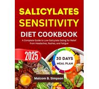 SALICYLATES SENSITIVITY DIET COOKBOOK: A Complete Guide to Low-Salicylate Eating for Relief from Headaches, Rashes, and Fatigue (Malcom B Simpson’s Diet-Friendly Delights Series)