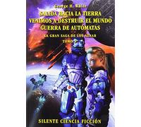 Salida hacia a Tierra. Venimos a destruir el mundo. Guerra de autómatas: La gran saga de los Aznar tomo 4º (Silente Ciencia Ficción Saga de los Aznar)