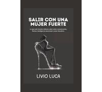 SALIR CON UNA MUJER FUERTE: Lo que todo hombre debería saber sobre comunicación, límites, inteligencia emocional y amor duradero.