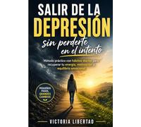 Salir de la depresión sin perderte en el intento: Método práctico con hábitos diarios para recuperar tu energía, motivación y equilibrio emocional
