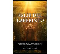 SALIR DEL LABERINTO: Cómo liberarte de una relación tóxica, sanar tus heridas emocionales y recuperar tu vida