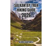SALKANTAY TREK HIKING GUIDE 2026: Hiking Adventure to Machu Picchu, Hidden Gems, Expert Tips & Alternative Inca Trail.: 13 (WILD HORIZON TREKKING ... GUIDE TO SCENIC TRAILS AND HIDDEN PATHS)