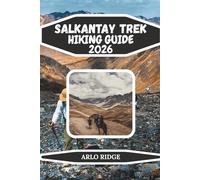 SALKANTAY TREK HIKING GUIDE 2026: The Ultimate High-Altitude Adventure to Machu Picchu, Glacial Lakes, and the Peruvian Andes (Trek Beyond Borders Guides)