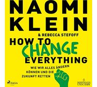 How to change everything: Wie wir alles ändern können und die Zukunft retten
