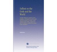 Sallust on the Gods and the World: And the Pythagoric Sentences of Demophilus, Translated From the Greek and Five Hymns by Proclus, in the Original ... Which Are Added Five Hymns by the Translator.