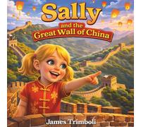 Sally and the Great Wall of China: A Children’s Adventure Book About Exploring China, History, and Friendship