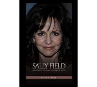 SALLY FIELD: Shattering the Girl-Next-Door Myth (Unforgettable: The People Who Will Never Be Erased)
