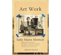 SALLY MANN MEMOIR AND HER ART WORK: Exploring the Boundaries of Photography, Family, and Creative Life through the Lens of One of the Most Provocative Artists of Our Time