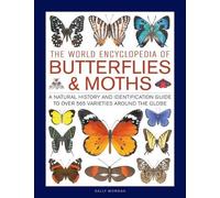 Butterflies & Moths, The World Encyclopedia of: A natural history and identification guide to over 565 varieties around the globe