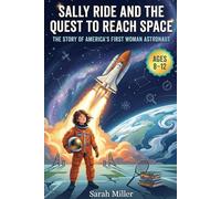 Sally Ride and the Quest to Reach Space: The Story of America’s First Woman Astronaut, for Ages 8-12 (Women In STEM)