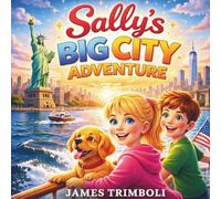 Sally’s Big City Adventure: A Fun New York City Adventure for Kids About Friendship, Family, and Finding Your Way