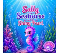 Sally the Seahorse and the Shiny Pearl (Sally the Seahorse Adventures)
