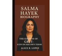 SALMA HAYEK: THE GODDESS OF GRIT: ICON ON HER OWN TERMS