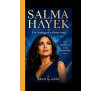 SALMA HAYEK: The Making of a Global Star - Art, Identity, and Influence