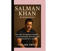 SALMAN KHAN-BIOGRAPHY: The King Of Masala Cinema-Blockbusters, Battles, and the Making of a Legend