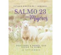 SALMO 23 para MURJERES: DESCUBRE A AQUEL QUE CUIDA TU ALMA (Spainish Version)