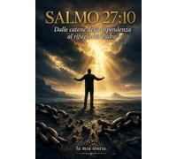 SALMO 27: Dalle catene della dipendenza al rifugio del Padre