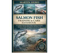 SALMON FISH TRAINING & CARE HANDBOOK: A Complete Step-by-Step Guide to Salmon Farming, Nutrition, Health Management, Breeding, and Sustainable Aquaculture Success.