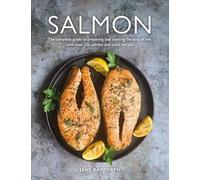 Salmon: The complete guide to preparing and cooking the king of fish, with over 220 salmon and trout recipes