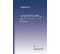 Salmonia: Or, Days of fly fishing. In a series of conversations. With some account of the habits of fishes belonging to the genus Salmo