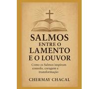 SALMOS ENTRE O LAMENTO E O LOUVOR: COMO OS SALMOS INSPIRAM CONSOLO, CORAGEM E TRANSFORMAÇÃO