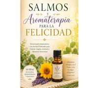 Salmos y Aromaterapia para la Felicidad: 30 Días de Felicidad, Esperanza y Renovación Interior