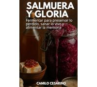 Salmuera y Gloria: Fermentar para preservar lo perdido, sanar lo vivo y alimentar la memoria (Crudo y Sin Filtro)