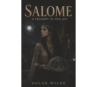 Salomé: A Tragedy in One Act-The Dance of the Seven Veils and the Prophet’s Head on a Silver Platter