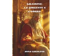 Salomone: La Sorgente e l'Ombra: Un romanzo filosofico sul prezzo eterno della saggezza e il fardello del potere. Un profondo romanzo filosofico su Re Salomone.
