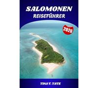 SALOMONEN REISEFÜHRER 2026: Entdecken Sie unberührte Inseln, antike Kulturen, die Geschichte des Zweiten Weltkriegs und atemberaubende Meeresabenteuer im Südpazifik