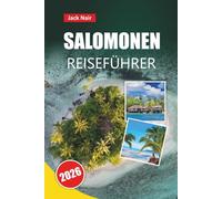 SALOMONEN REISEFÜHRER 2026: Top-Aktivitäten, Inselhüpfen-Abenteuer, Tauchplätze, kulturelle Dörfer, lokale Küche und Reisetipps für die Erkundung des Südpazifiks