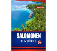 SALOMONEN REISEFÜHRER 2026: Unverzichtbares Handbuch zu den südpazifischen Inseln, Stränden, Schnorcheln, Festivals, kulinarischen Traditionen und Insidertipps