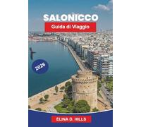SALONICCO Guida di viaggio 2026: La guida completa alle principali attrazioni, monumenti storici, cucina greca, esperienze costiere e consigli da insider per visitatori esemplari