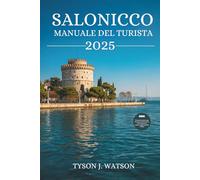 Salonicco Manuale del turista 2025: Consigli di viaggio essenziali, tesori nascosti e approfondimenti culturali per la tua fuga greca perfetta (Travel Companion Collection)