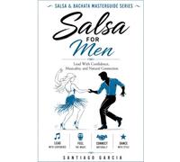 Salsa for men: Lead With Confidence, Musicality, and Natural Connection