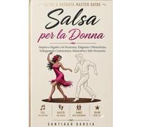 Salsa per la Donna: Impara a seguire con sicurezza, eleganza e naturalezza, sviluppando connessione, musicalità e stile personale (Salsa & Bachata Master Guide)