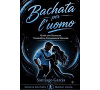 Salsa per l'Uomo: Guida con Sicurezza, Musicalità e Connessione Naturale (Salsa & Bachata Master Guide)