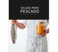 SALSAS PARA PESCADO: Recetas gourmet: Técnicas Profesionales, Maridajes y Recetas Internacionales para Elevar tus Platos del Mar