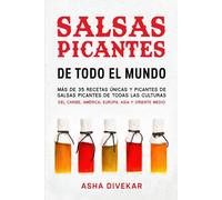 Salsas Picantes De Todo El Mundo: Más de 35 recetas únicas y picantes de salsas picantes de todas las culturas del Caribe, América, Europa, Asia y Oriente Medio